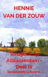 Hennie van der Zouw Terugblik op Alblasserdam - Deel IV -   (ISBN: 9789464809459)