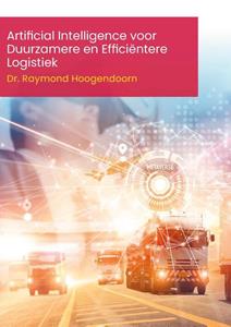 Raymond Hoogendoorn Artificial Intelligence voor Duurzamere en Efficiëntere Logistiek -   (ISBN: 9789493012431)