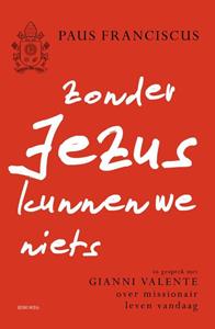Gianni Valente, Paus Franciscus Zonder Jezus kunnen we niets -   (ISBN: 9789089723932)