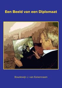 Boudewijn van Eenennaam Een Beeld van een Diplomaat -   (ISBN: 9789083372310)
