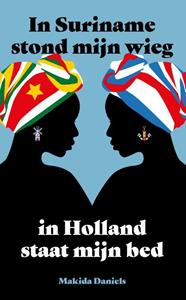 Makida Daniels In Suriname stond mijn wieg In Holland staat mijn bed -   (ISBN: 9789090375724)