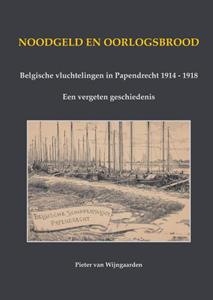 Pieter van Wijngaarden Noodgeld en oorlogsbrood - Belgische vluchtelingen in Papendrecht 1914 - 1918 -   (ISBN: 9789464813180)