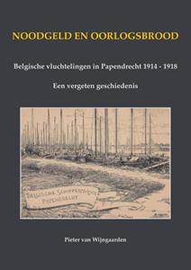 Pieter van Wijngaarden Noodgeld en oorlogsbrood - Belgische vluchtelingen in Papendrecht 1914 - 1918 -   (ISBN: 9789464815085)