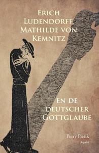 Perry Pierik Erich Ludendorff, Mathilde von Kemnitz en de deutscher Gottglaube -   (ISBN: 9789464870831)