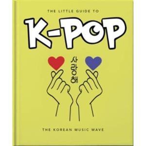 Welbeck The Little Guide To K-Pop : The Sound Of The 21st Century