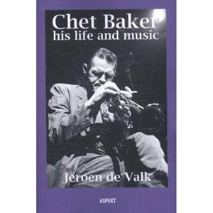 Aspekt B.V., Uitgeverij Chet Baker His Life And Music - Jeroen de Valk