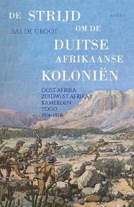 Bas de Groot De strijd om de Duitse Afrikaanse Koloniën -   (ISBN: 9789464240771)
