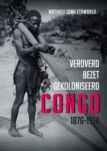 Mathieu Zana Etambla Veroverd. Bezet. Gekoloniseerd. Congo 1876-1914 -   (ISBN: 9789464711851)