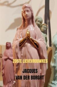 Jacques van der Borght Zoete Lievevrouwkes -   (ISBN: 9789464927085)