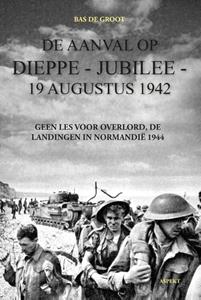 Bas de Groot De Aanval Op Dieppe - Jubilee - 19 Augustus 1942 -   (ISBN: 9789464871166)