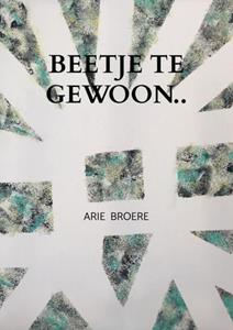 Arie Broere Beetje te gewoon.. -   (ISBN: 9789464929317)