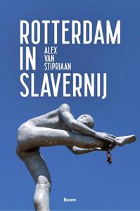 Alex van Stipriaan Rotterdam in slavernij -   (ISBN: 9789024432264)