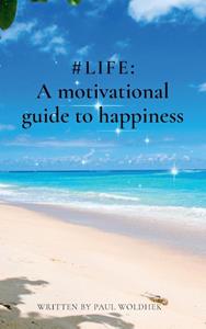 Paul Woldhek LIFE: a Motivational Guide to Happiness -   (ISBN: 9789464815573)