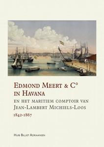 Huib Billiet Adriaansen Edmond Meert & C° in Havana en het maritiem comptoir van Jean-Lambert Michiels-Loos 1842-1867 -   (ISBN: 9789403730103)