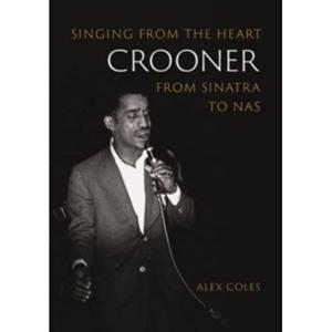 Reaktion Books Crooner : Singing From The Heart From Sinatra To Nas - Alex Coles