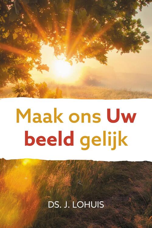 Ds. J. Lohuis Maak ons Uw beeld gelijk -   (ISBN: 9789402910582)