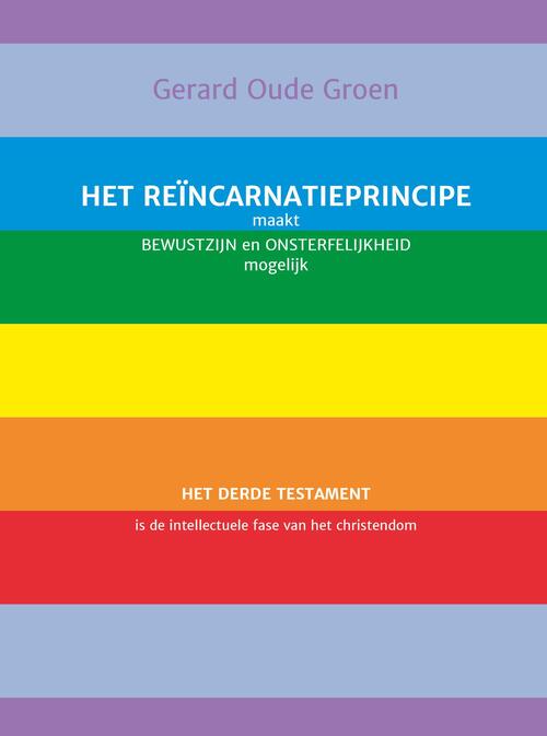 Gerard Oude Groen Het reïncarnatieprincipe maakt bewustzijn en onsterfelijkheid mogelijk -   (ISBN: 9789493364257)