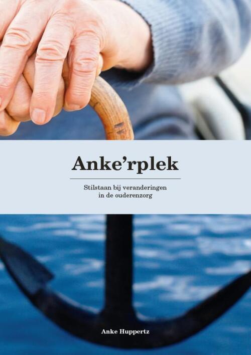 Anke Huppertz Anke'rplek | Stilstaan bij veranderingen in de ouderenzorg -   (ISBN: 9789090379784)