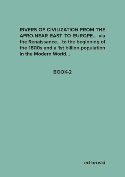 Ed Bruski Rivers of Civilization from the Afro-Near East to Europe... via the Renaissance... to the biginning of the 1800s and a 1st billion population in the