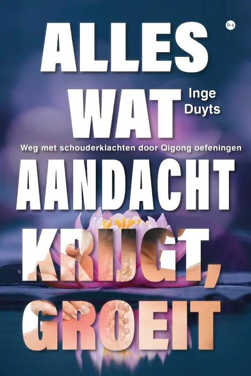 Inge Duyts Alles wat aandacht krijgt, groeit -   (ISBN: 9789464899672)