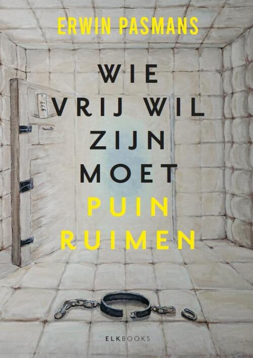 Erwin Pasmans Wie vrij wil zijn moet puinruimen -   (ISBN: 9789493255951)