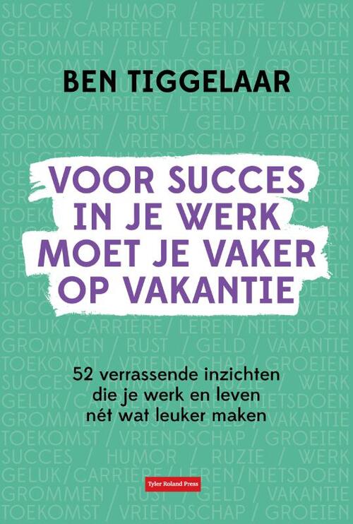 B. Tiggelaar Voor succes in je werk moet je vaker op vakantie -   (ISBN: 9789083099767)
