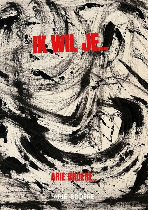 Arie Broere Ik wil je.. -   (ISBN: 9789465014395)