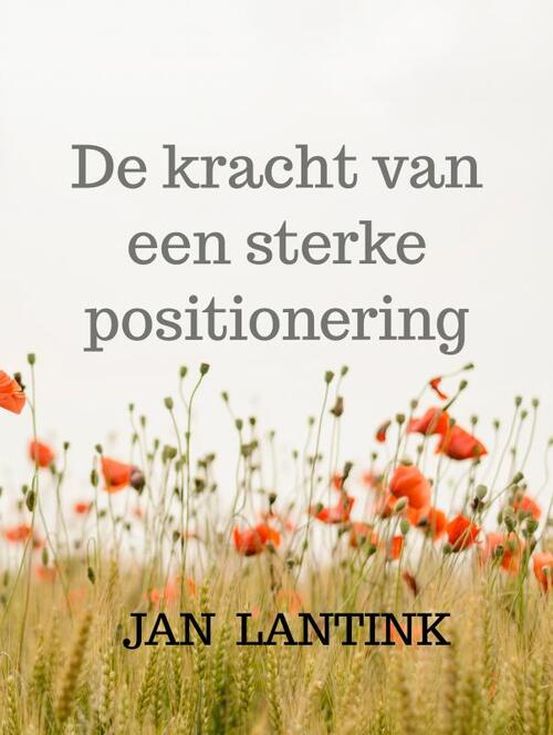 Jan Lantink De kracht van een sterke positionering -   (ISBN: 9789465014722)