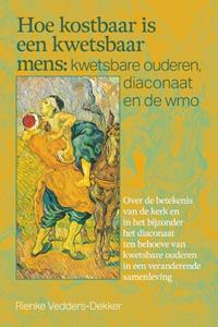 Rienke Vedders-Dekker Hoe kostbaar is een kwetsbaar mens: kwetsbare ouderen, diaconaat en de wmo -   (ISBN: 9789463015097)