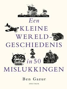 Ben Gazur Een kleine wereldgeschiedenis in 50 mislukkingen -   (ISBN: 9789000395620)