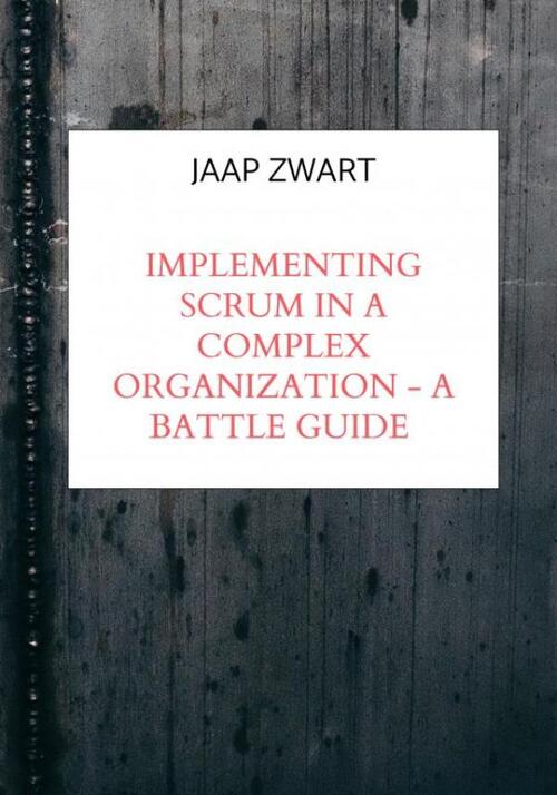 Jaap Zwart Implementing Scrum in a complex organization - A Battle Guide -   (ISBN: 9789465018409)