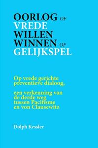 Dolph Kessler Oorlog of Vrede -- Willen winnen of Gelijkspel -   (ISBN: 9789083426211)