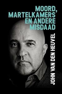 John van den Heuvel Moord, martelkamers en andere misdaad -   (ISBN: 9789083444109)