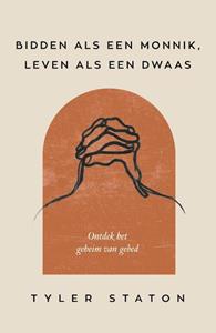 Tyler Staton Bidden als een monnik, leven als een dwaas -   (ISBN: 9789033804458)