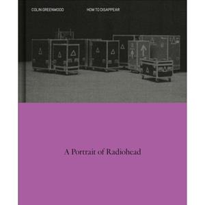 Veltman Distributie Import Books How To Disappear: A Photographic Portrait Of Radiohead - Colin Greenwood