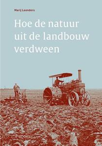 Marij Leenders Hoe de natuur uit de landbouw verdween -   (ISBN: 9789462586543)