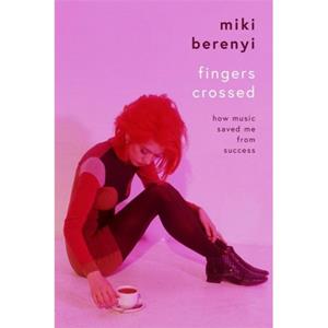 Van Ditmar Boeken B.V. Fingers Crossed: How Music Saved Me From Success - Berenyi, Miki