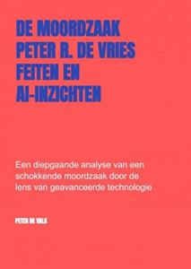 Peter de Valk De Moordzaak Peter R. de Vries – Feiten en AI-Inzichten -   (ISBN: 9789403758480)