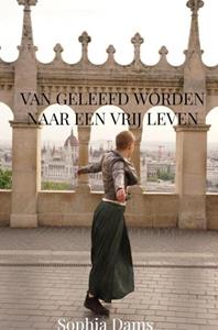 Sophia Dams Van geleefd worden naar een vrij leven -   (ISBN: 9789465120775)