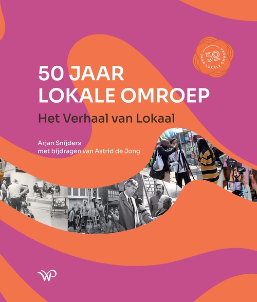 Arjan Snijders, Astrid de Jong 50 Jaar Lokale Omroep -   (ISBN: 9789464563665)