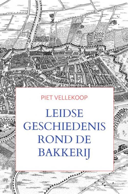 Piet Vellekoop Leidse geschiedenis rond De Bakkerij -   (ISBN: 9789465019505)