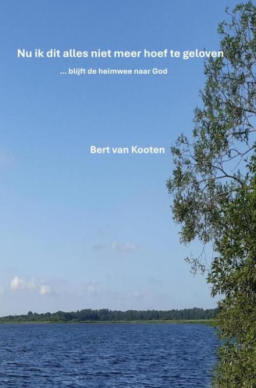 Bert van Kooten Nu ik dit alles niet meer hoef te geloven -   (ISBN: 9789465124452)