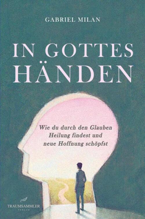 Gabriel Milan In Gottes Händen: Wie du durch den Glauben Heilung findest und neue Hoffnung schöpfst -   (ISBN: 9789403776545)