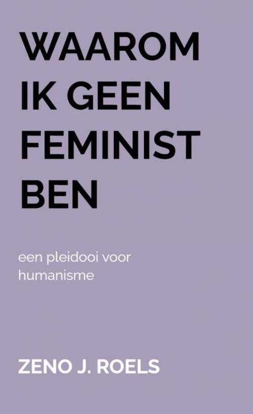 Zeno Roels Waarom Ik Geen Feminist Ben -   (ISBN: 9789465125664)