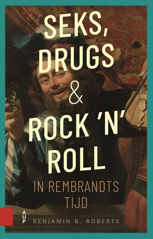 Benjamin Roberts Seks, drugs en rock 'n' roll in Rembrandts tijd -   (ISBN: 9789048568666)