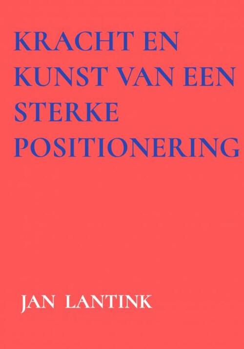 Jan Lantink Kracht en kunst van een sterke positionering -   (ISBN: 9789465124735)