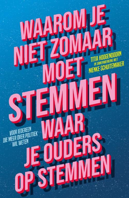 Nienke Schuitemaker, Titia Hoogendoorn Waarom je niet zomaar moet stemmen waar je ouders op stemmen -   (ISBN: 9789463494946)