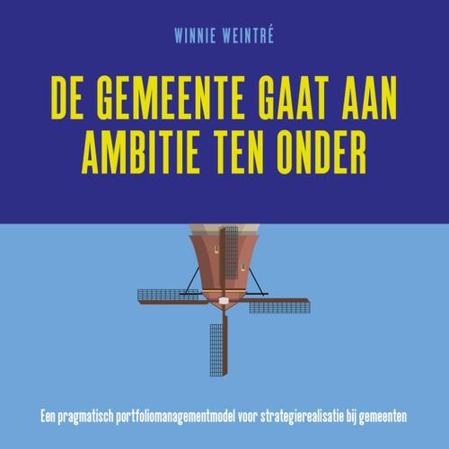 Winnie Wijntré De gemeente gaat aan ambitie ten onder -   (ISBN: 9789493282582)