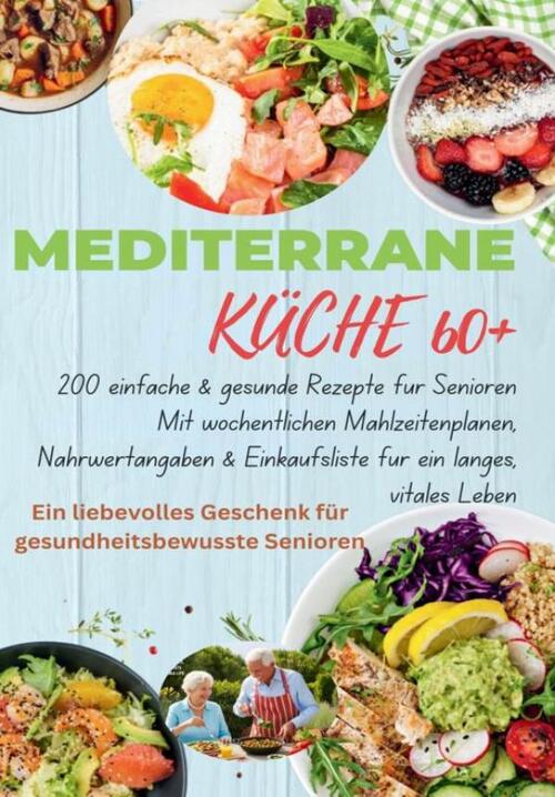 Robinia Leckerstein MEDITERRANE KÜCHE 60+ 200 einfache & gesunde Rezepte für Senioren(Das ideale Geschenk für gesundheitsbewusste Senioren) -   (ISBN: