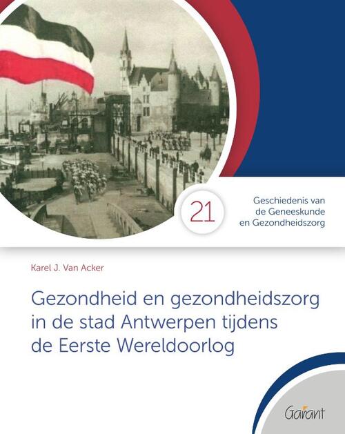 Karel J. van Acker Gezondheid en gezondheidszorg in de stad Antwerpen tijdens de Eerste Wereldoorlog -   (ISBN: 9789044139938)